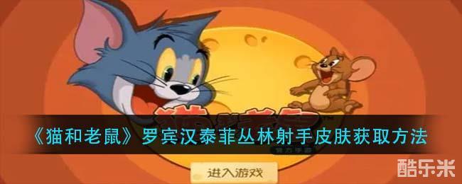 猫和老鼠罗宾汉泰菲丛林射手皮肤怎么获取