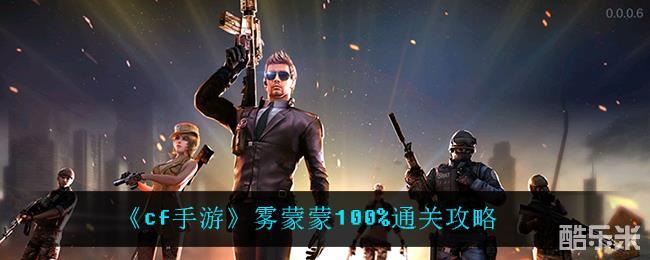 cf手游雾蒙蒙100通关攻略